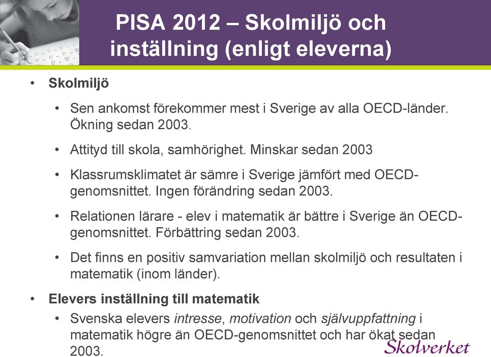 Relationen lärare - elev i matematik är bättre i Sverige än OECDgenomsnittet. Förbättring sedan 2003.