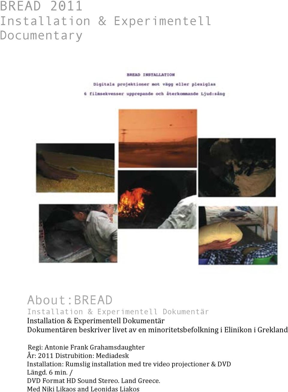 Grekland Regi: Antonie Frank Grahamsdaughter År: 2011 Distrubition: Mediadesk Installation: Rumslig installation