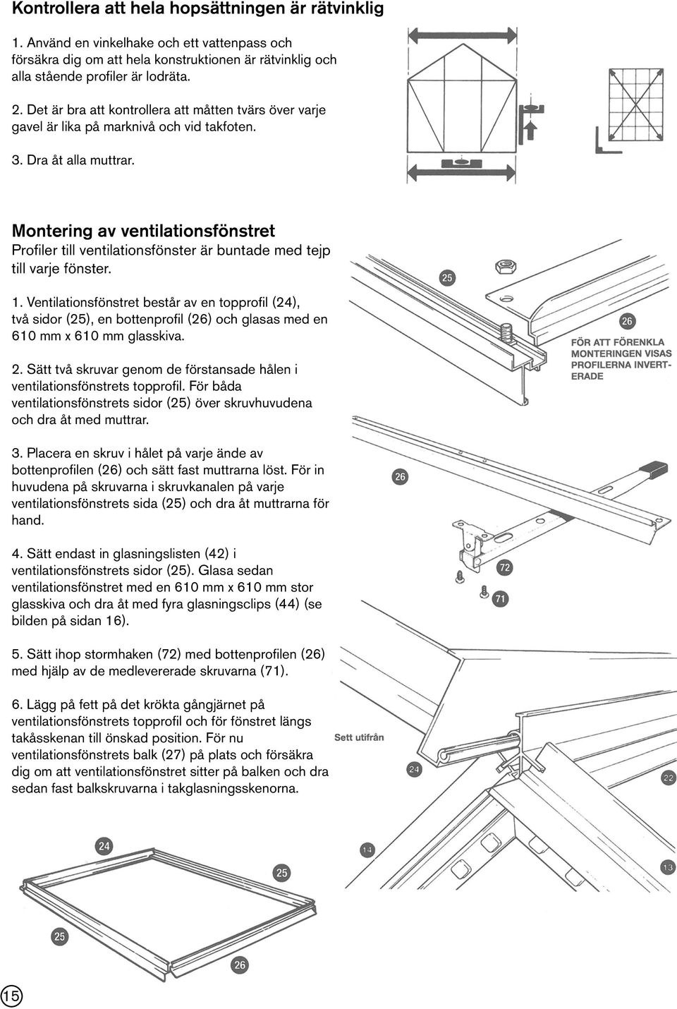 Montering av ventilationsfönstret Profiler till ventilationsfönster är buntade med tejp till varje fönster. 1.