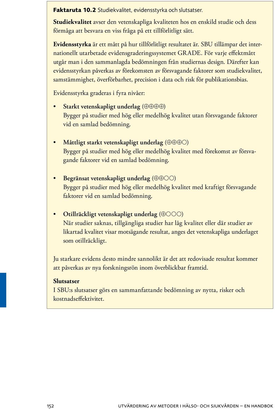 Evidensstyrka är ett mått på hur tillförlitligt resultatet är. SBU tillämpar det internationellt utarbetade evidensgraderingssystemet GRADE.
