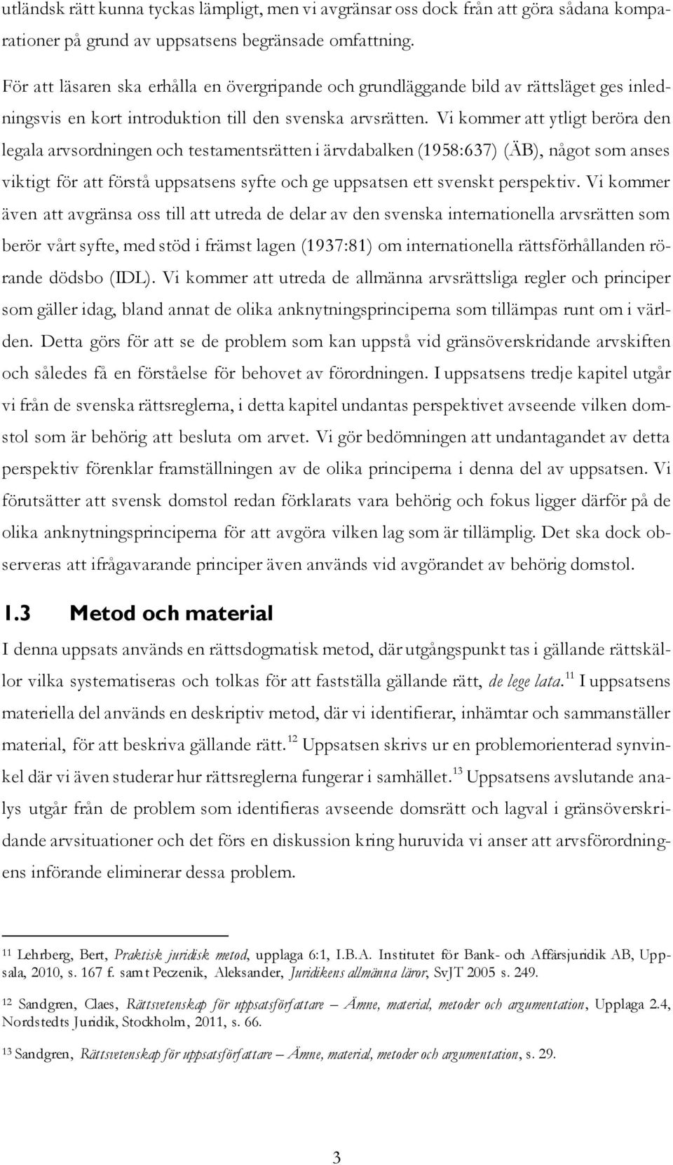 Vi kommer att ytligt beröra den legala arvsordningen och testamentsrätten i ärvdabalken (1958:637) (ÄB), något som anses viktigt för att förstå uppsatsens syfte och ge uppsatsen ett svenskt