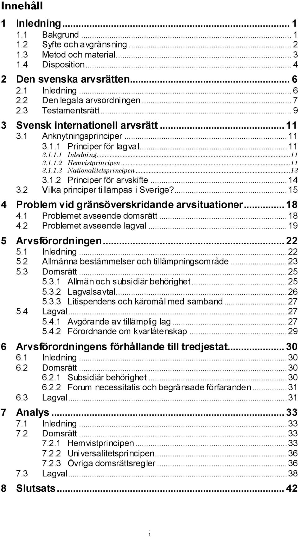 ..13 3.1.2 Principer för arvskifte... 14 3.2 Vilka principer tillämpas i Sverige?... 15 4 Problem vid gränsöverskridande arvsituationer... 18 4.1 Problemet avseende domsrätt... 18 4.2 Problemet avseende lagval.