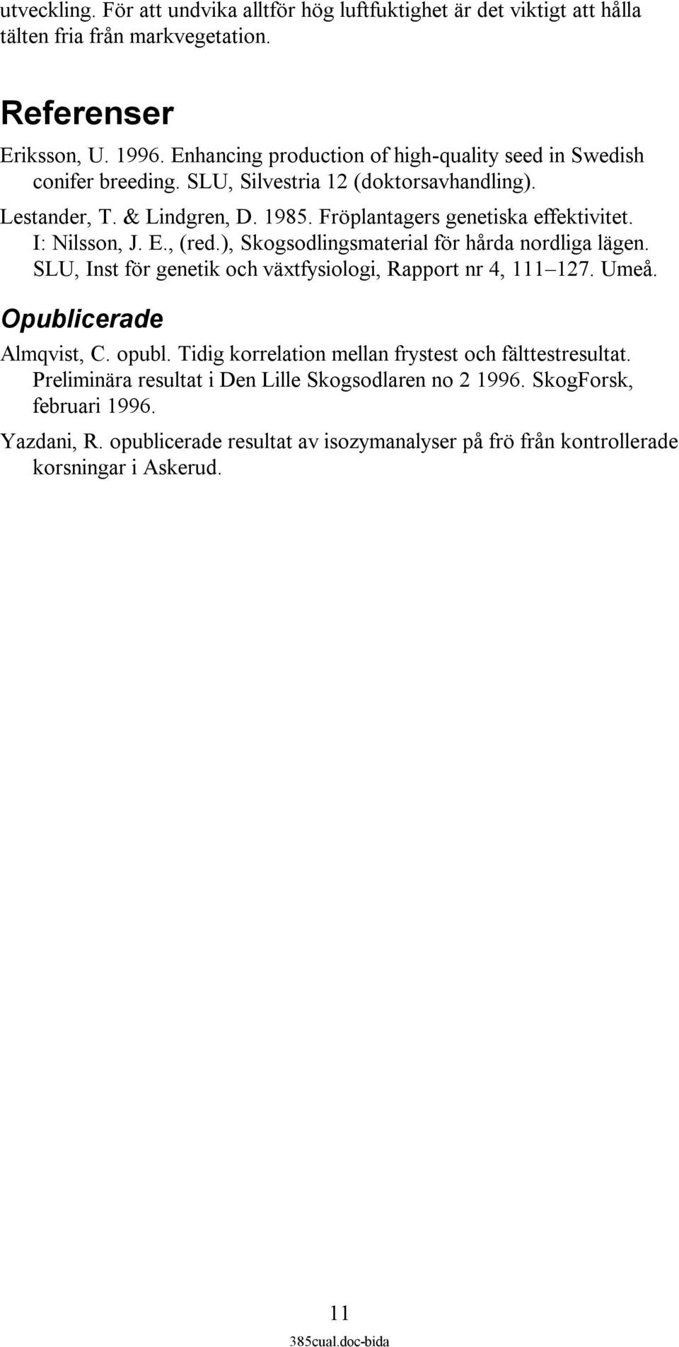 I: Nilsson, J. E., (red.), Skogsodlingsmaterial för hårda nordliga lägen. SLU, Inst för genetik och växtfysiologi, Rapport nr 4, 7. Umeå. Opublicerade Almqvist, C. opubl.