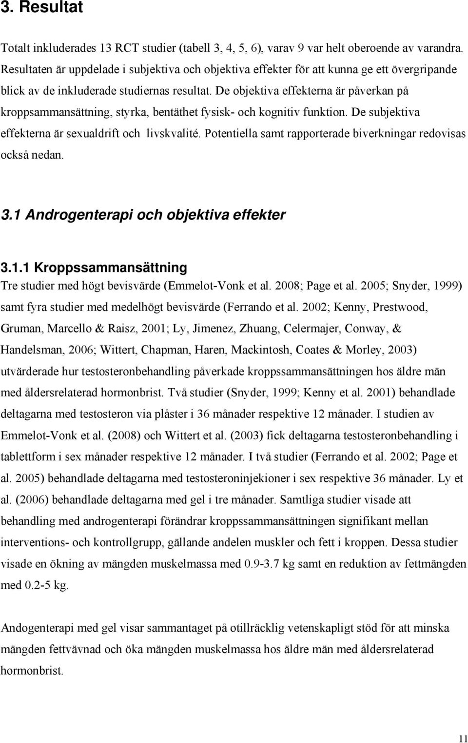 De objektiva effekterna är påverkan på kroppsammansättning, styrka, bentäthet fysisk- och kognitiv funktion. De subjektiva effekterna är sexualdrift och livskvalité.