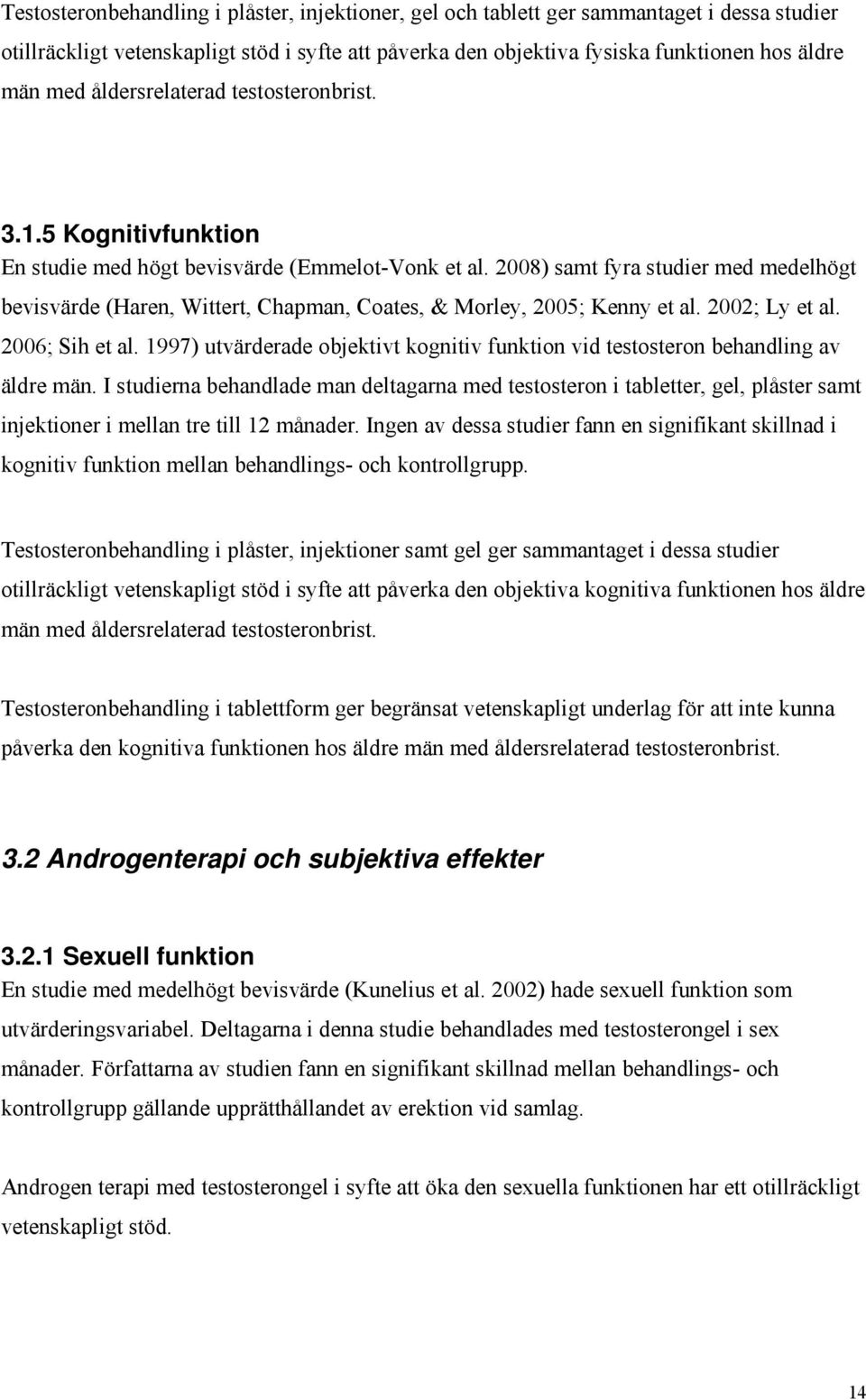 2008) samt fyra studier med medelhögt bevisvärde (Haren, Wittert, Chapman, Coates, & Morley, 2005; Kenny et al. 2002; Ly et al. 2006; Sih et al.