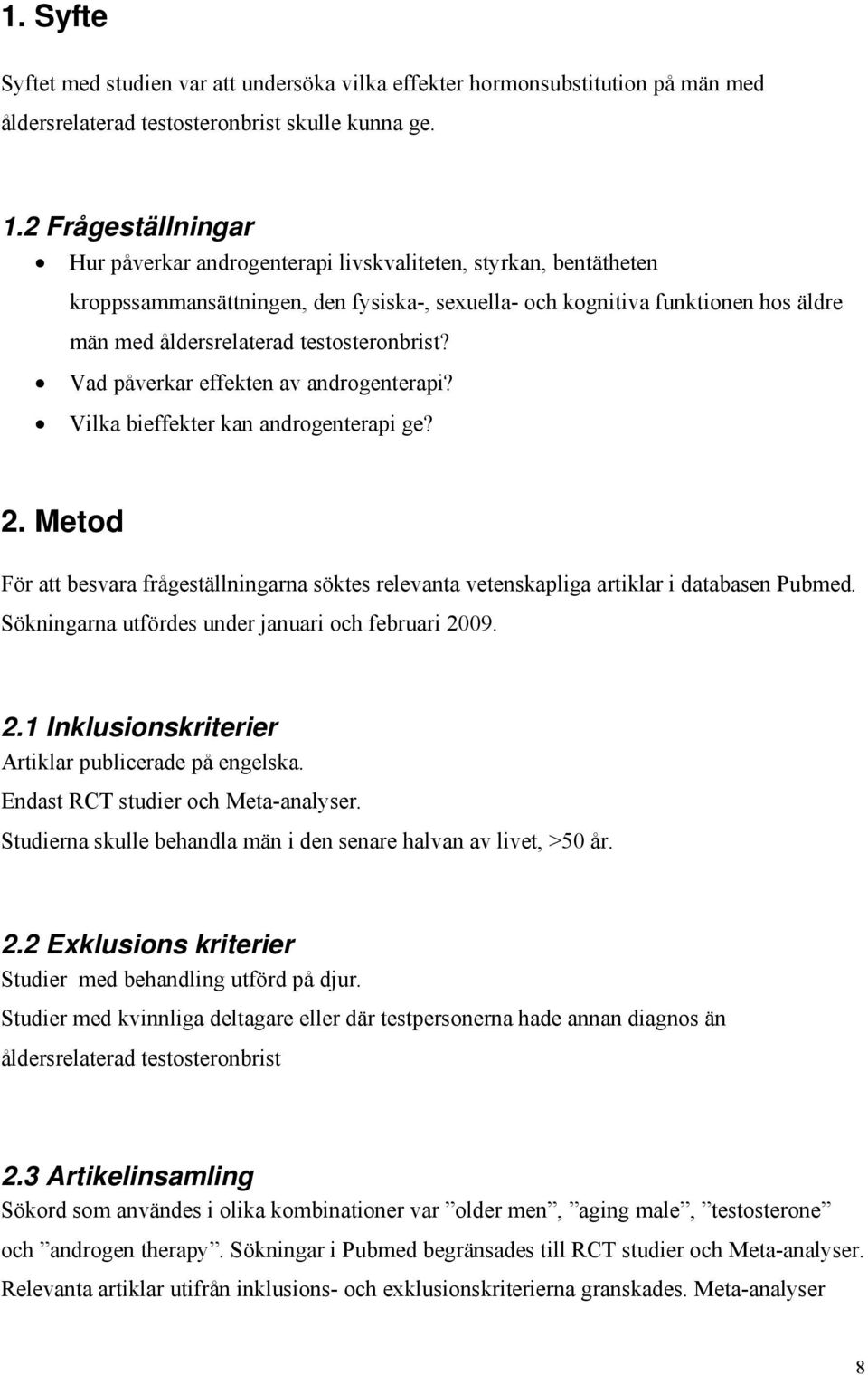 testosteronbrist? Vad påverkar effekten av androgenterapi? Vilka bieffekter kan androgenterapi ge? 2.
