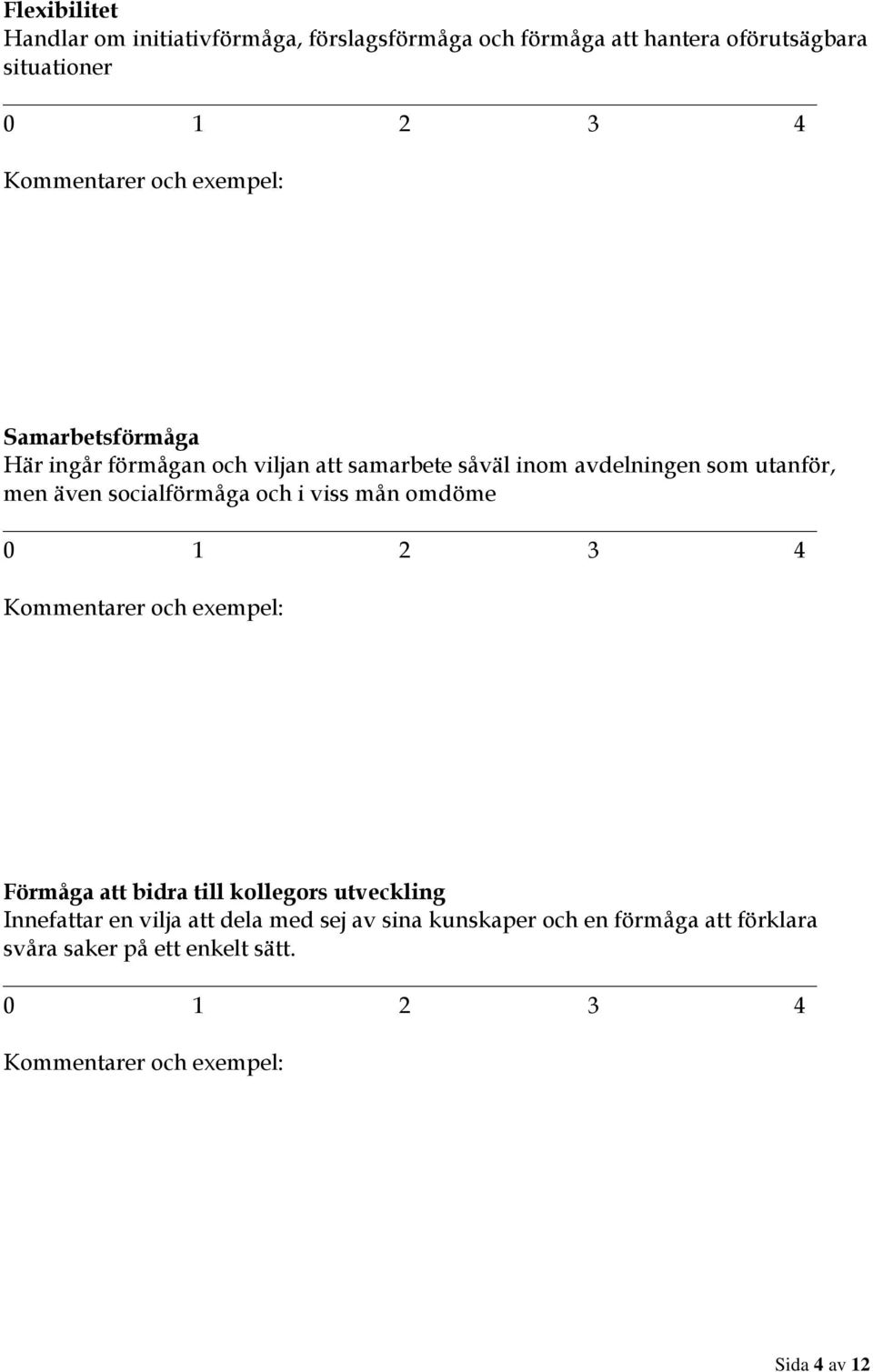 utanför, men även socialförmåga och i viss mån omdöme Förmåga att bidra till kollegors utveckling