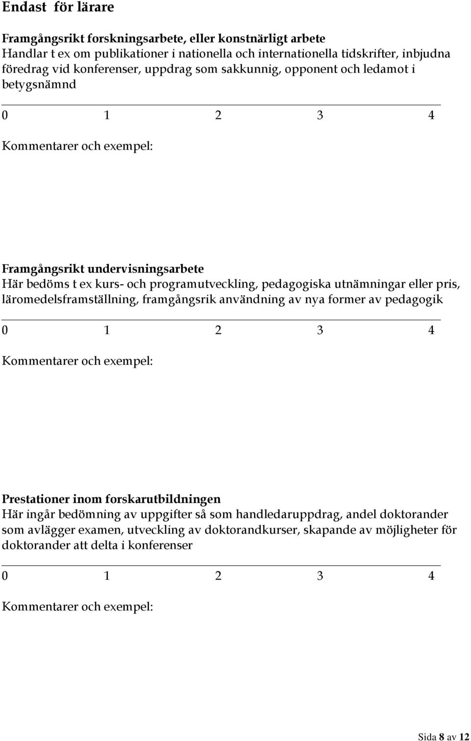 utnämningar eller pris, läromedelsframställning, framgångsrik användning av nya former av pedagogik Prestationer inom forskarutbildningen Här ingår bedömning av