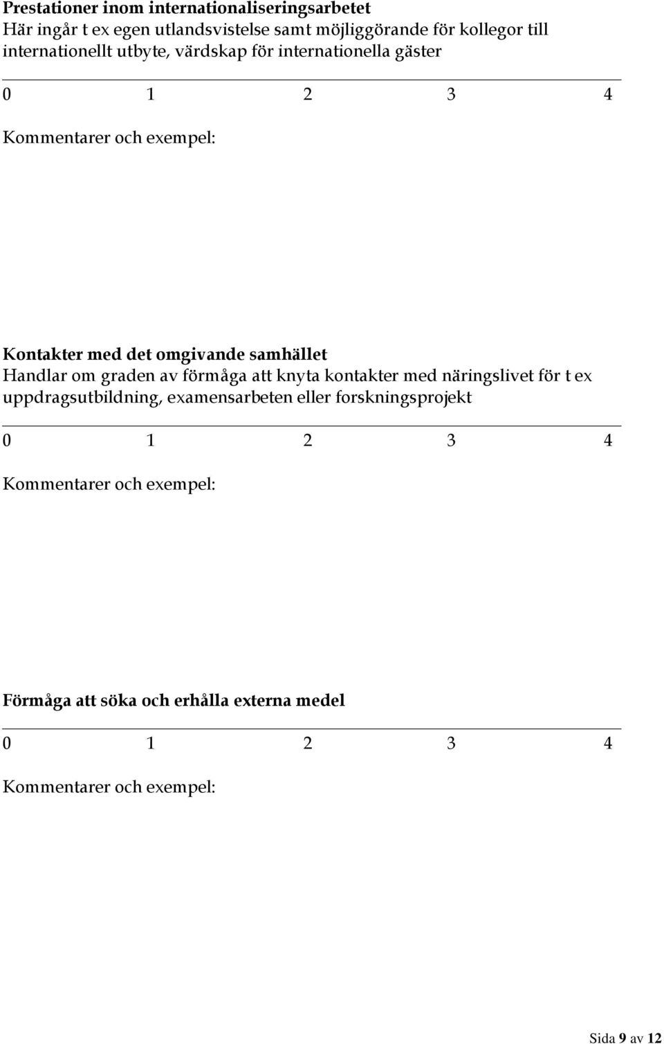 omgivande samhället Handlar om graden av förmåga att knyta kontakter med näringslivet för t ex