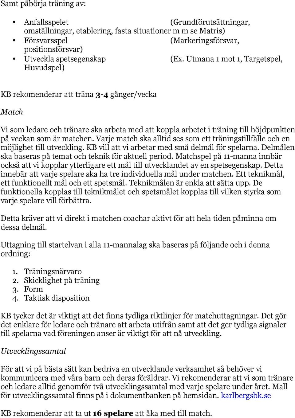 Varje match ska alltid ses som ett träningstillfälle och en möjlighet till utveckling. KB vill att vi arbetar med små delmål för spelarna. Delmålen ska baseras på temat och teknik för aktuell period.