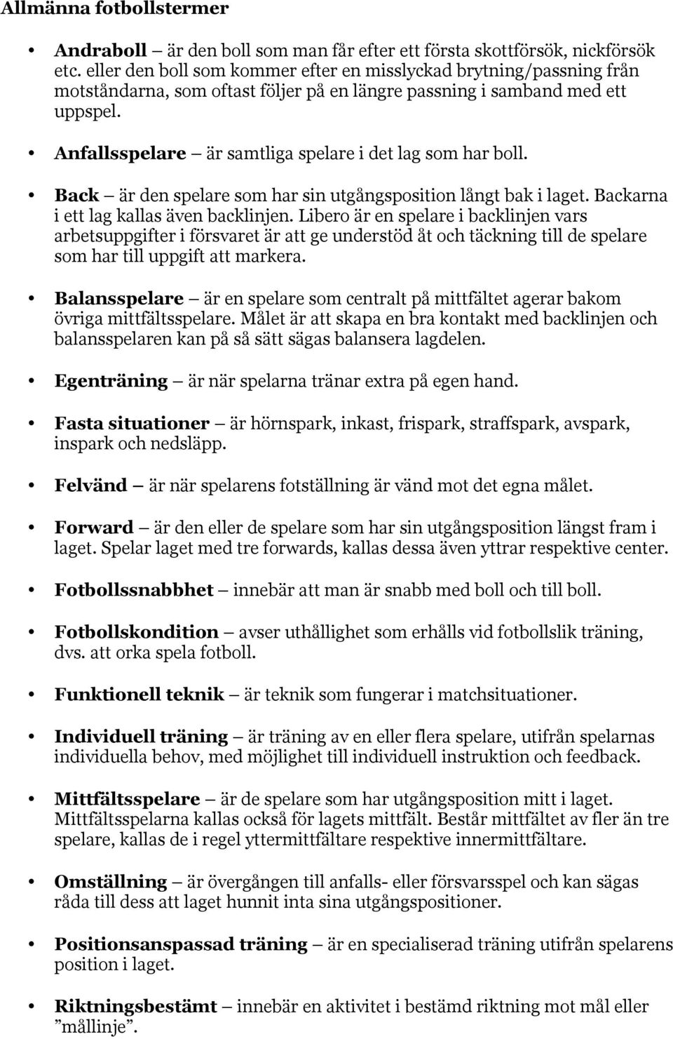Anfallsspelare är samtliga spelare i det lag som har boll. Back är den spelare som har sin utgångsposition långt bak i laget. Backarna i ett lag kallas även backlinjen.