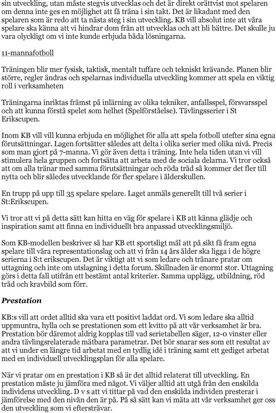 Det skulle ju vara olyckligt om vi inte kunde erbjuda båda lösningarna. 11-mannafotboll Träningen blir mer fysisk, taktisk, mentalt tuffare och tekniskt krävande.
