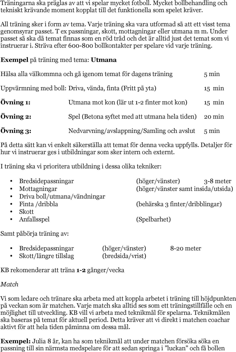 Under passet så ska då temat finnas som en röd tråd och det är alltid just det temat som vi instruerar i. Sträva efter 600-800 bollkontakter per spelare vid varje träning.