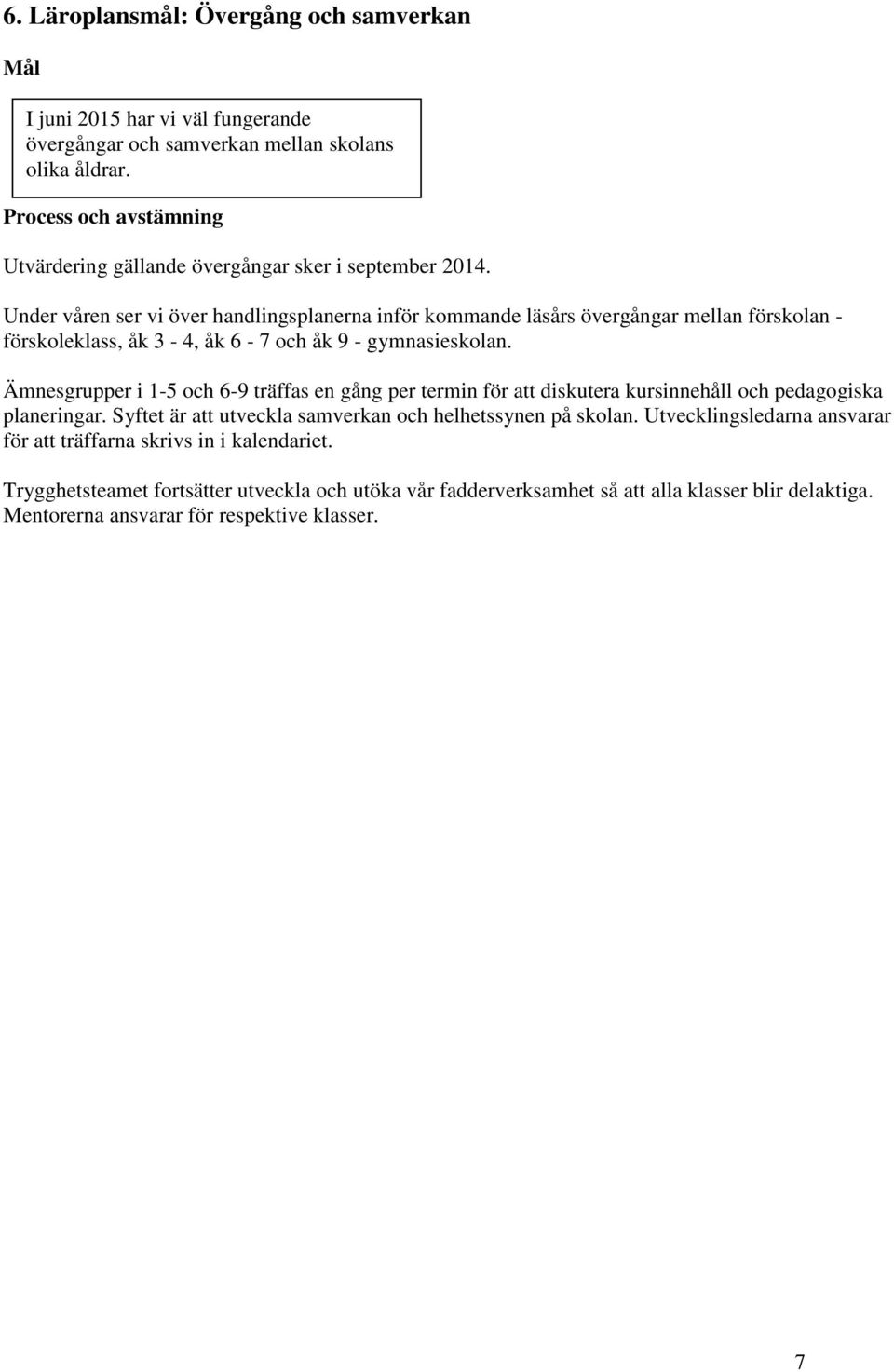 Under våren ser vi över handlingsplanerna inför kommande läsårs övergångar mellan förskolan - förskoleklass, åk 3-4, åk 6-7 och åk 9 - gymnasieskolan.
