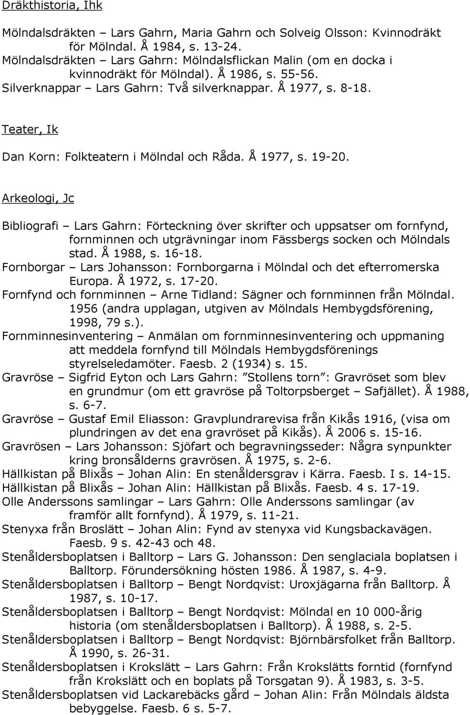 Teater, Ik Dan Korn: Folkteatern i Mölndal och Råda. Å 1977, s. 19-20.