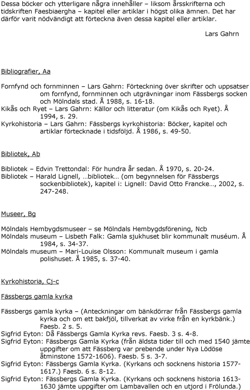 Lars Gahrn Bibliografier, Aa Fornfynd och fornminnen Lars Gahrn: Förteckning över skrifter och uppsatser om fornfynd, fornminnen och utgrävningar inom Fässbergs socken och Mölndals stad. Å 1988, s.