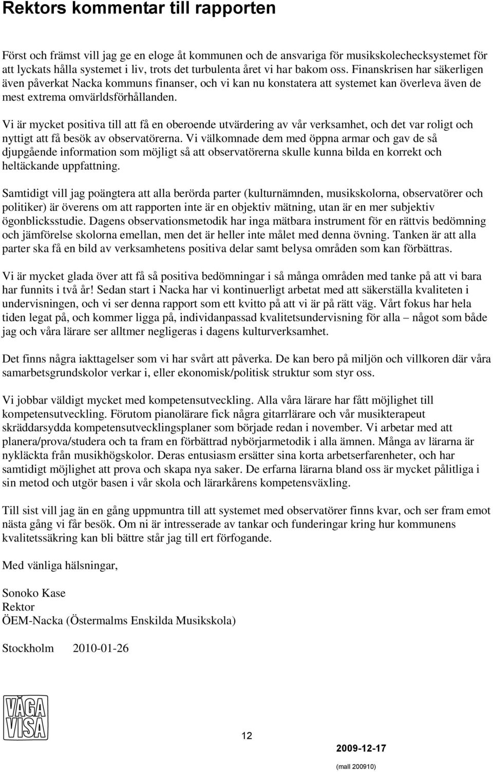Vi är mycket positiva till att få en oberoende utvärdering av vår verksamhet, och det var roligt och nyttigt att få besök av observatörerna.