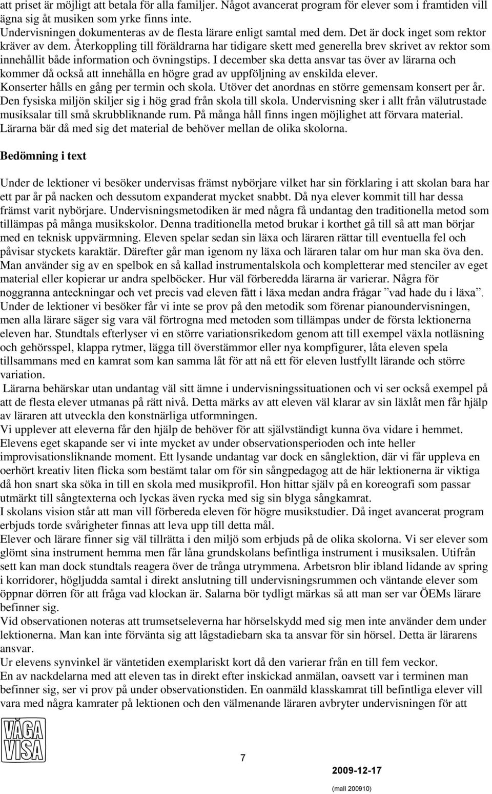Återkoppling till föräldrarna har tidigare skett med generella brev skrivet av rektor som innehållit både information och övningstips.