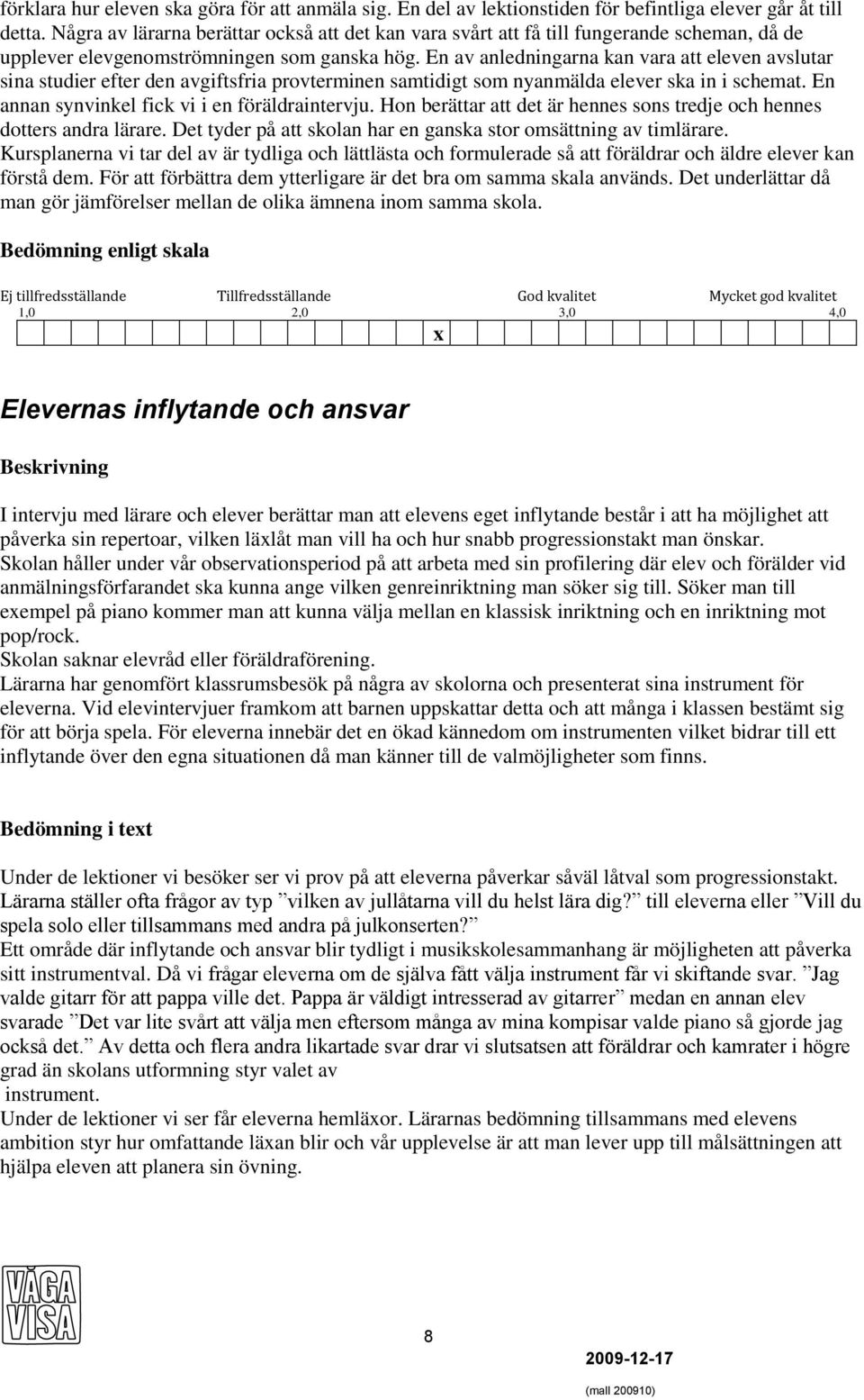 En av anledningarna kan vara att eleven avslutar sina studier efter den avgiftsfria provterminen samtidigt som nyanmälda elever ska in i schemat. En annan synvinkel fick vi i en föräldraintervju.