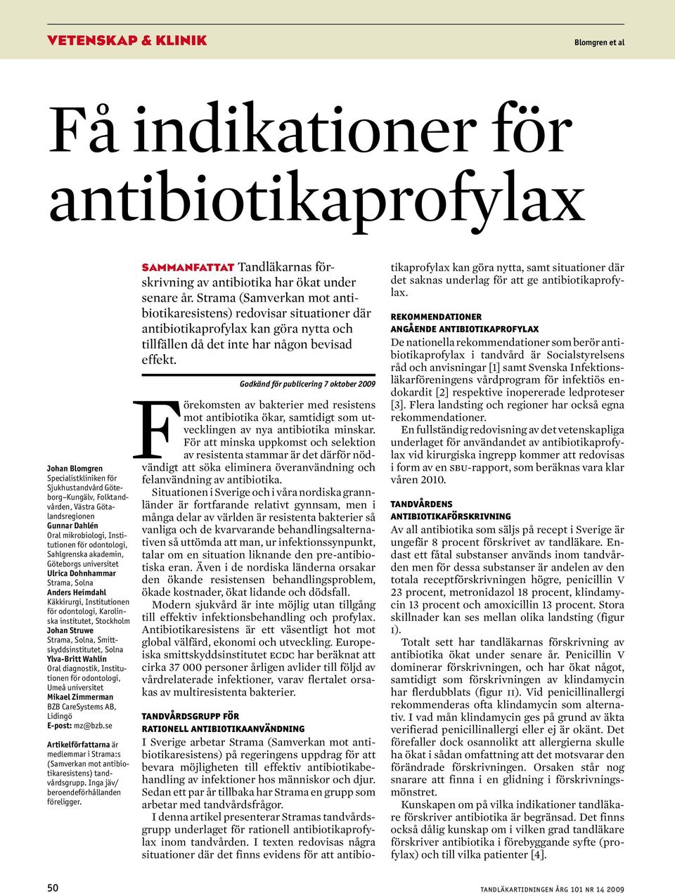Smittskyddsinstitutet, Soln Ylv-Britt Whlin Orl dignostik, Institutionen för odontologi, Umeå universitet Mikel Zimmermn BZB CreSystems AB, Lidingö E-post: mz@z.