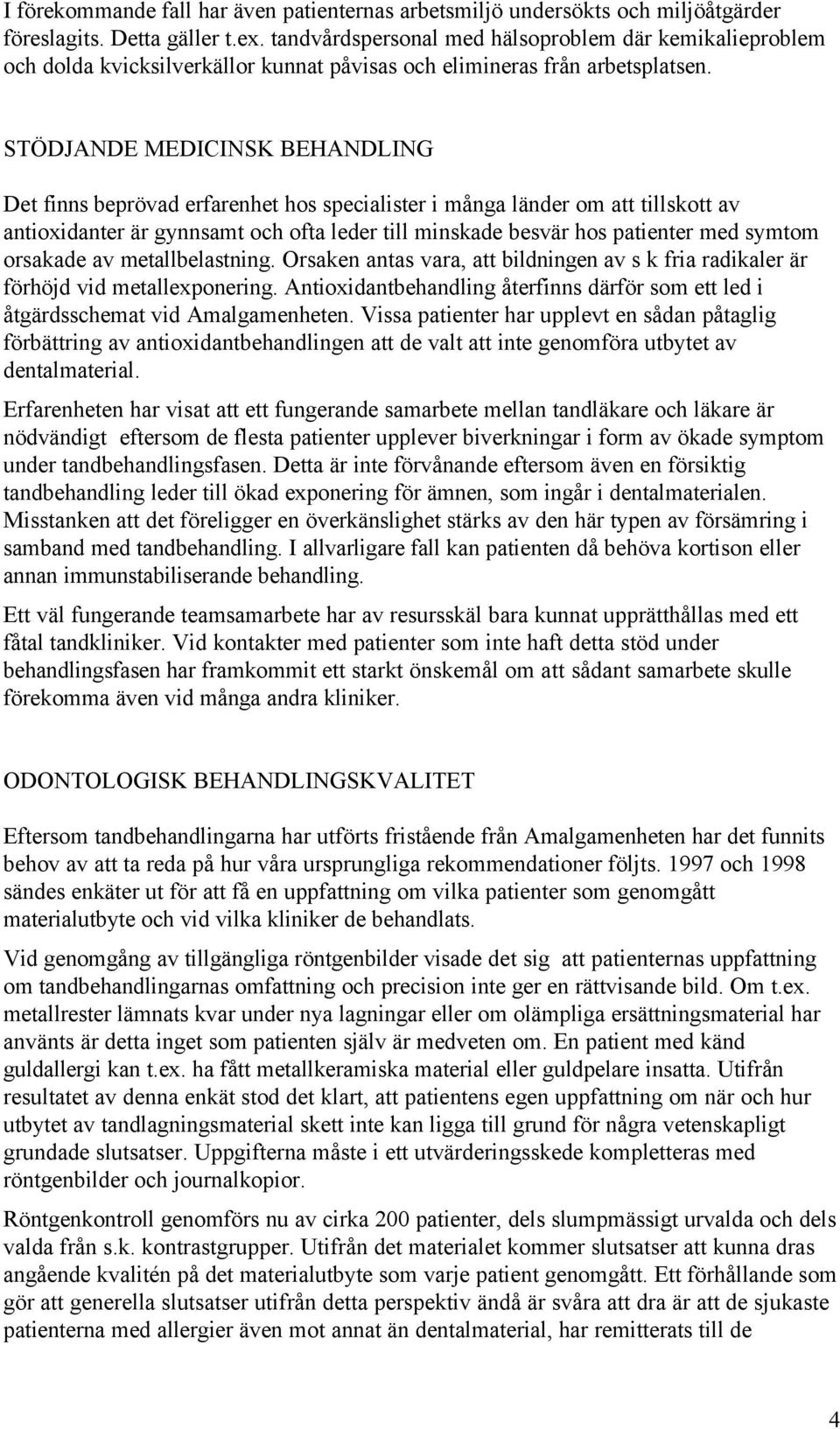 STÖDJANDE MEDICINSK BEHANDLING Det finns beprövad erfarenhet hos specialister i många länder om att tillskott av antioxidanter är gynnsamt och ofta leder till minskade besvär hos patienter med symtom