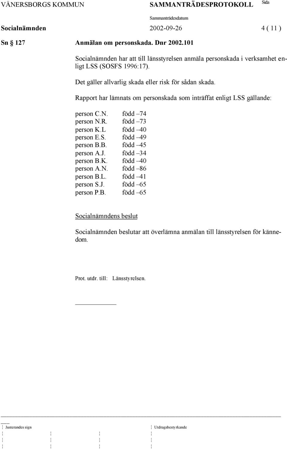 Rapport har lämnats om personskada som inträffat enligt LSS gällande: person C.N. född 74 person N.R. född 73 person K.L född 40 person E.S. född 49 person B.