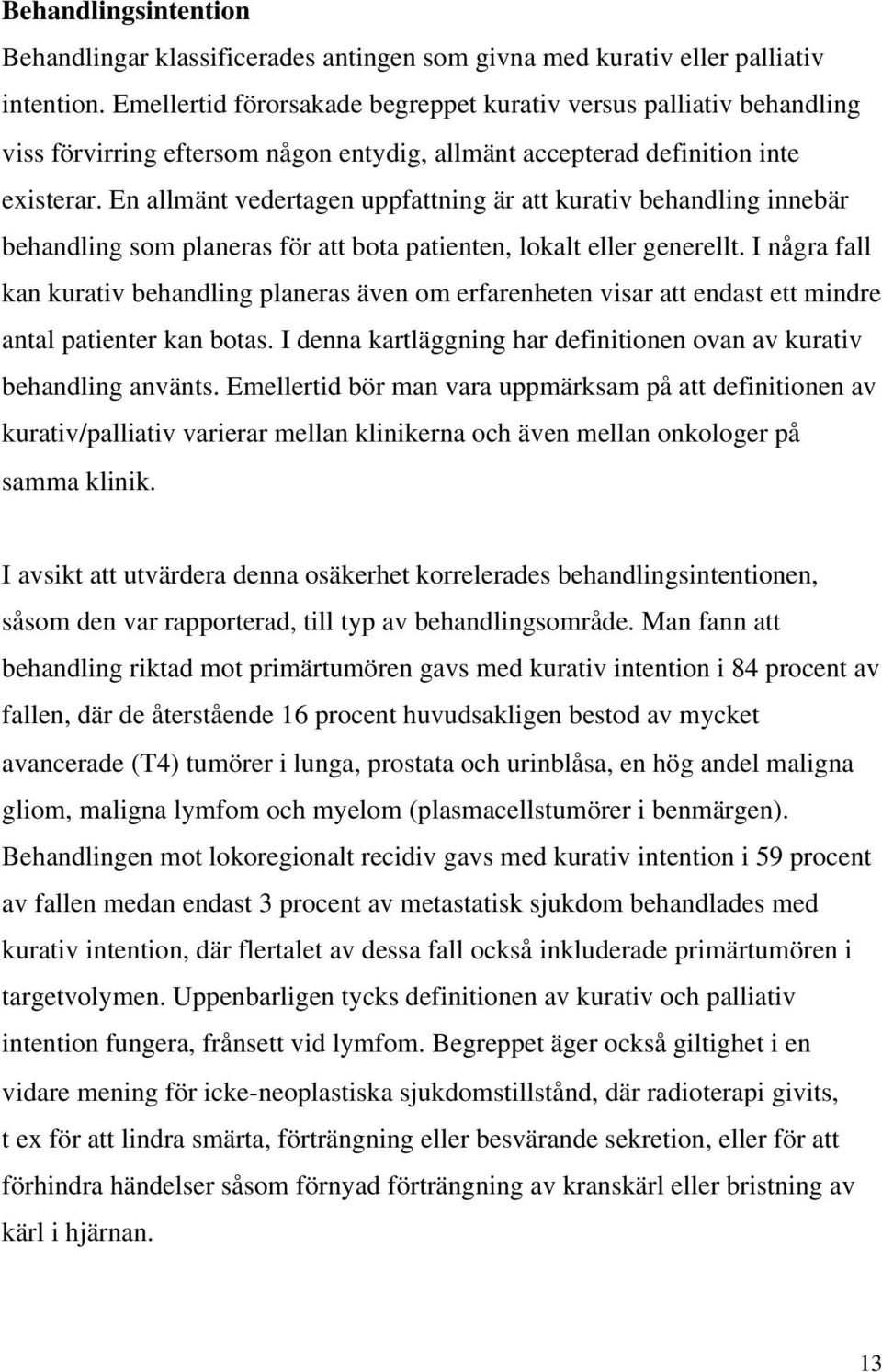 En allmänt vedertagen uppfattning är att kurativ behandling innebär behandling som planeras för att bota patienten, lokalt eller generellt.