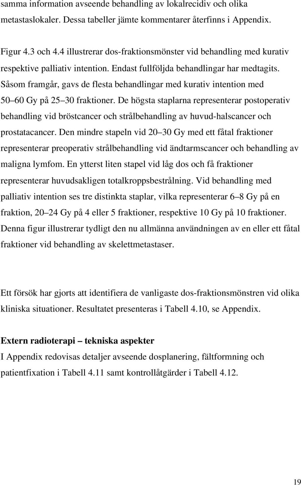 Såsom framgår, gavs de flesta behandlingar med kurativ intention med 50 60 Gy på 25 30 fraktioner.