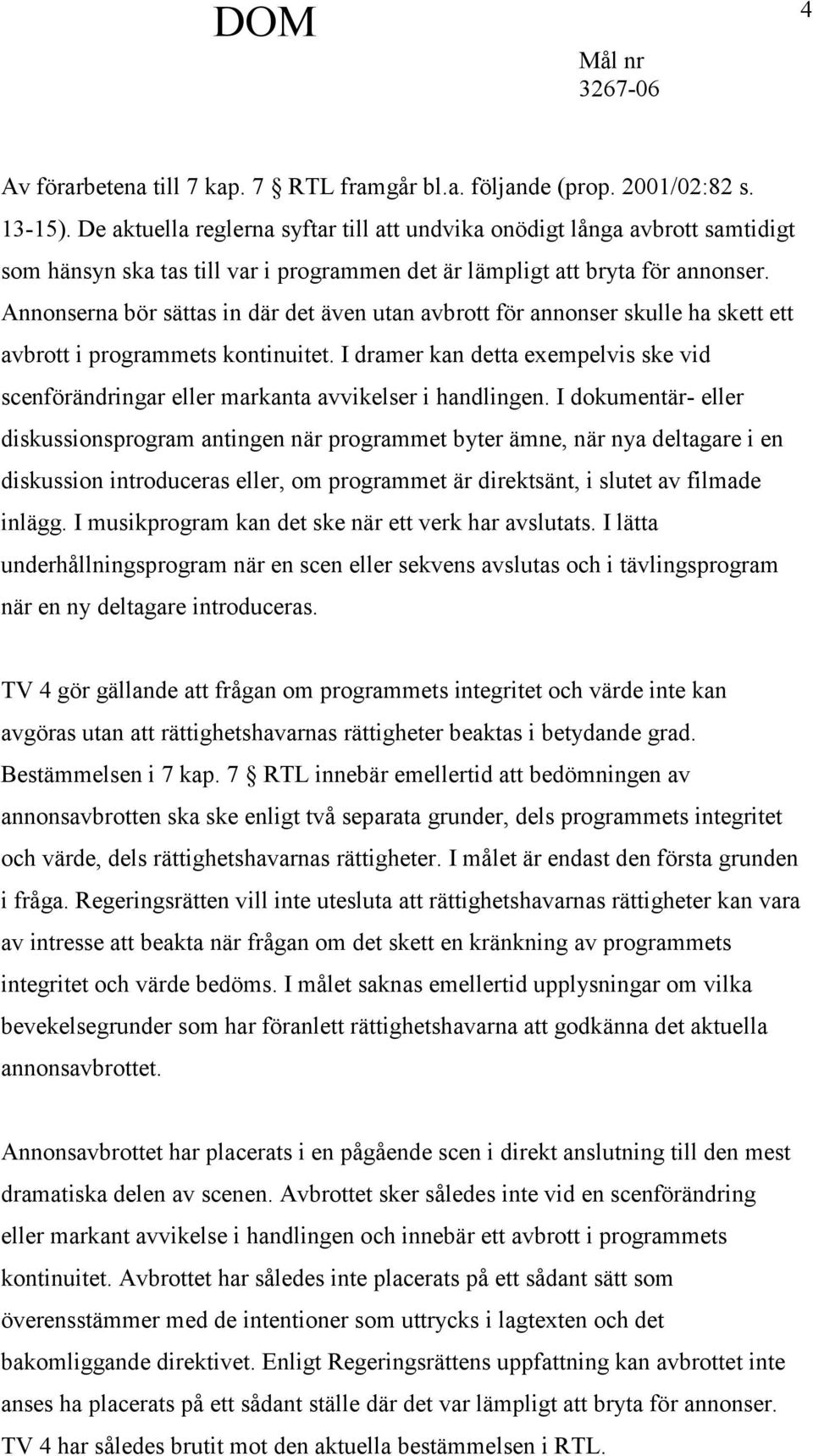 Annonserna bör sättas in där det även utan avbrott för annonser skulle ha skett ett avbrott i programmets kontinuitet.