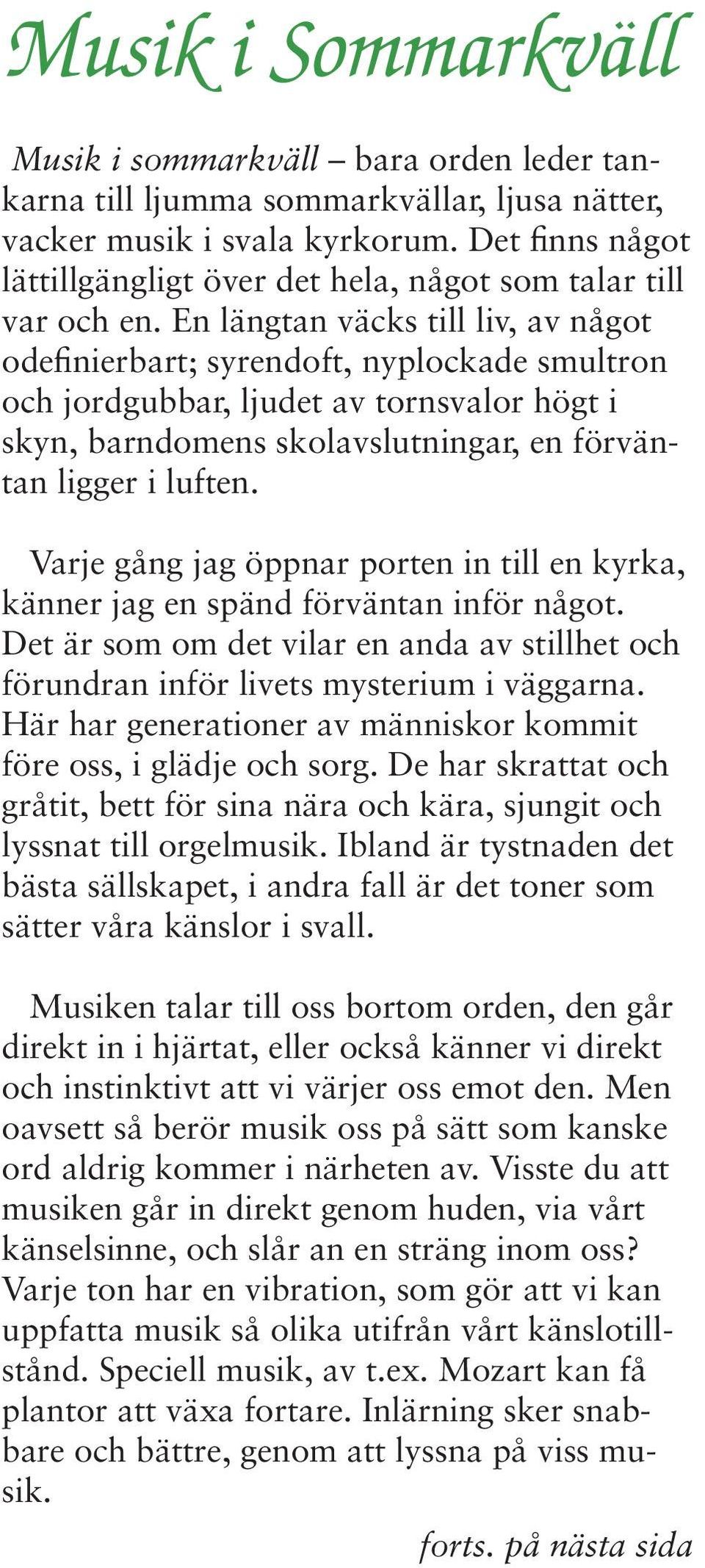 En längtan väcks till liv, av något odefinierbart; syrendoft, nyplockade smultron och jordgubbar, ljudet av tornsvalor högt i skyn, barndomens skolavslutningar, en förväntan ligger i luften.