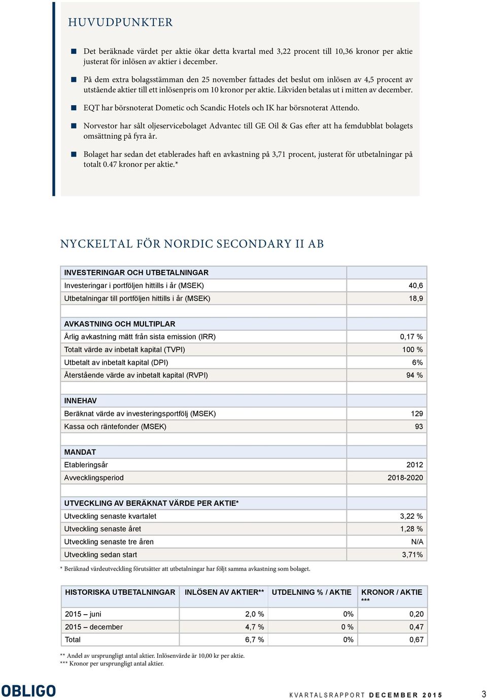 EQT har börsnoterat Dometic och Scandic Hotels och IK har börsnoterat Attendo. Norvestor har sålt oljeservicebolaget Advantec till GE Oil & Gas efter att ha femdubblat bolagets omsättning på fyra år.