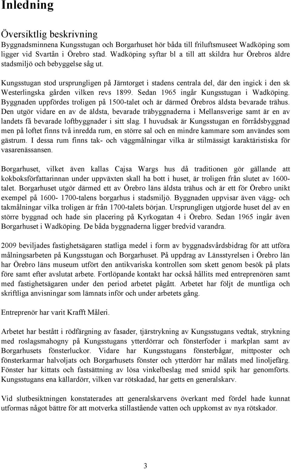 Kungsstugan stod ursprungligen på Järntorget i stadens centrala del, där den ingick i den sk Westerlingska gården vilken revs 1899. Sedan 1965 ingår Kungsstugan i Wadköping.