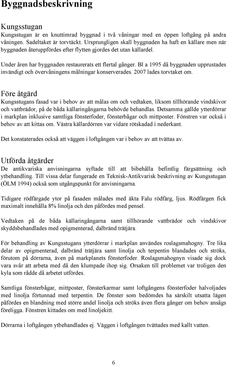 Bl a 1995 då byggnaden upprustades invändigt och övervåningens målningar konserverades. 2007 lades torvtaket om.