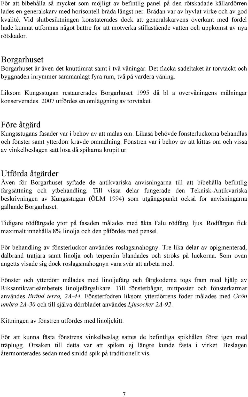 Borgarhuset Borgarhuset är även det knuttimrat samt i två våningar. Det flacka sadeltaket är torvtäckt och byggnaden inrymmer sammanlagt fyra rum, två på vardera våning.