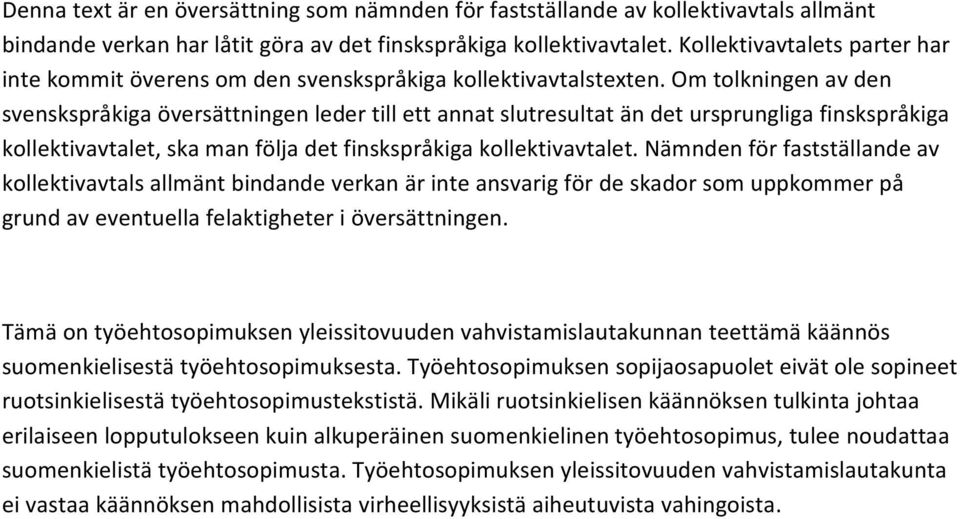 Om tolkningen av den svenskspråkiga översättningen leder till ett annat slutresultat än det ursprungliga finskspråkiga kollektivavtalet, ska man följa det finskspråkiga kollektivavtalet.