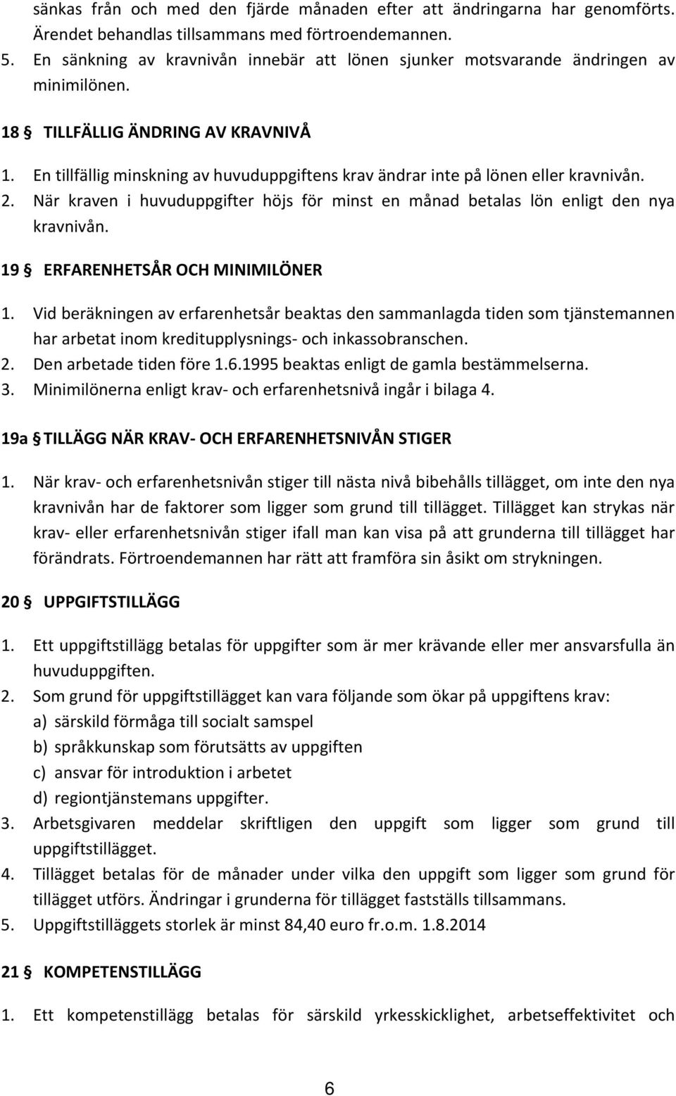 En tillfällig minskning av huvuduppgiftens krav ändrar inte på lönen eller kravnivån. 2. När kraven i huvuduppgifter höjs för minst en månad betalas lön enligt den nya kravnivån.