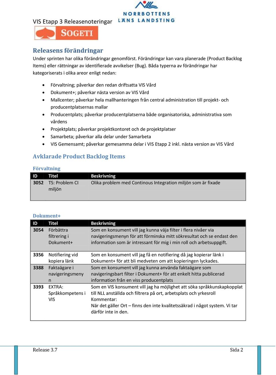 mallhanteringen från central administration till projekt- och producentplatsernas mallar Producentplats; påverkar producentplatserna både organisatoriska, administrativa som vårdens Projektplats;