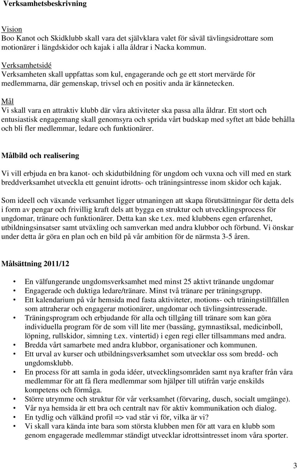 Mål Vi skall vara en attraktiv klubb där våra aktiviteter ska passa alla åldrar.