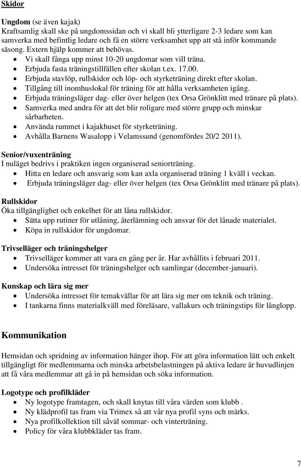 Erbjuda stavlöp, rullskidor och löp- och styrketräning direkt efter skolan. Tillgång till inomhuslokal för träning för att hålla verksamheten igång.