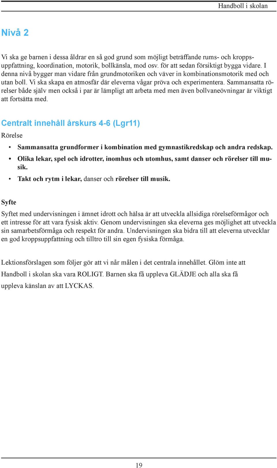 Sammansatta rörelser både själv men också i par är lämpligt att arbeta med men även bollvaneövningar är viktigt att fortsätta med.