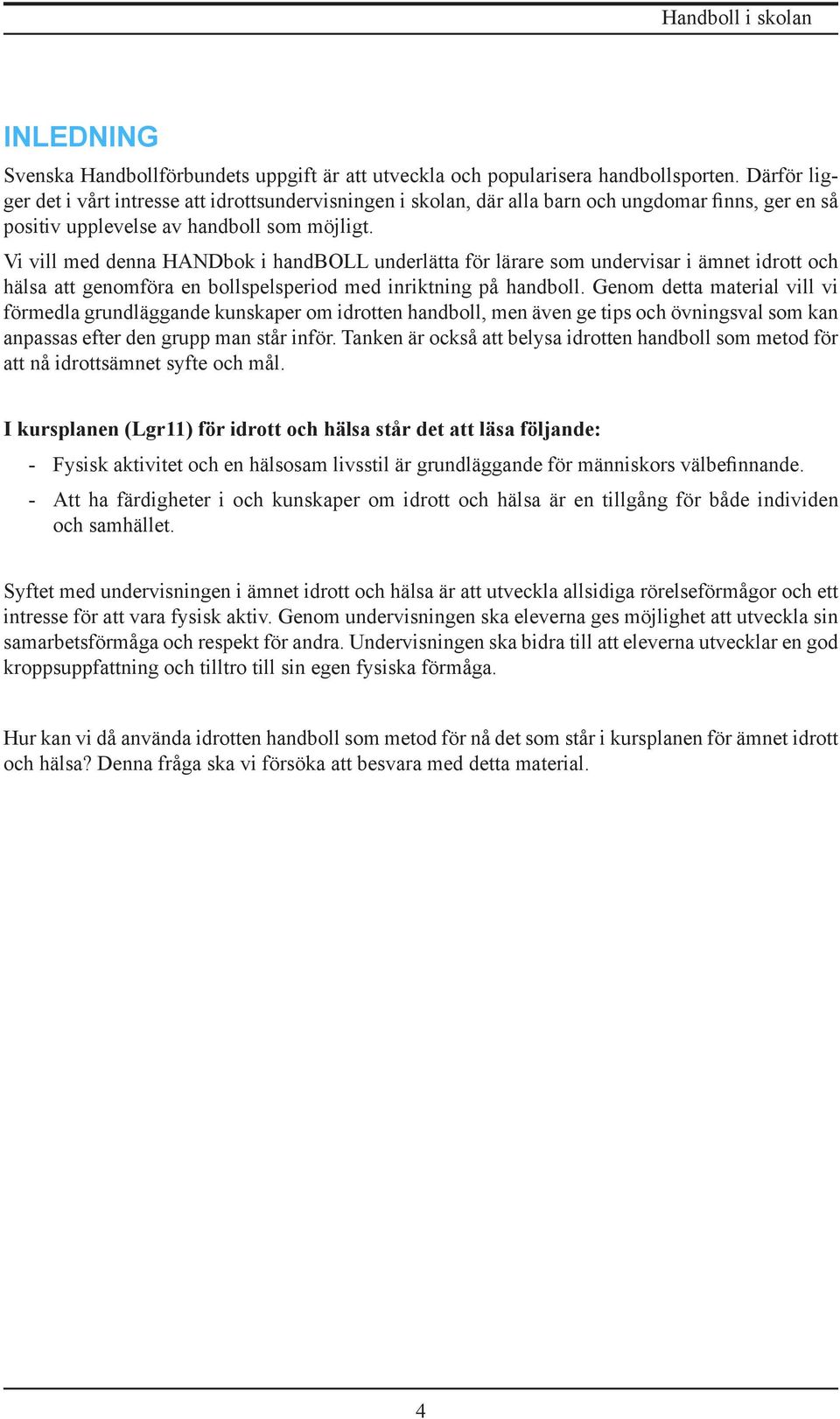 Vi vill med denna HANDbok i handboll underlätta för lärare som undervisar i ämnet idrott och hälsa att genomföra en bollspelsperiod med inriktning på handboll.