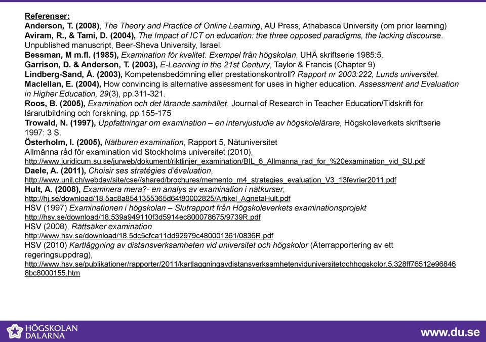 Exempel från högskolan, UHÄ skriftserie 1985:5. Garrison, D. & Anderson, T. (2003), E-Learning in the 21st Century, Taylor & Francis (Chapter 9) Lindberg-Sand, Å.