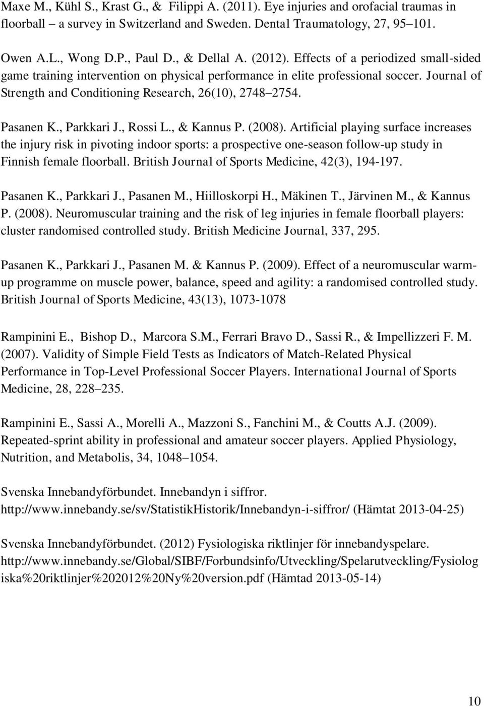 Journal of Strength and Conditioning Research, 26(10), 2748 2754. Pasanen K., Parkkari J., Rossi L., & Kannus P. (2008).