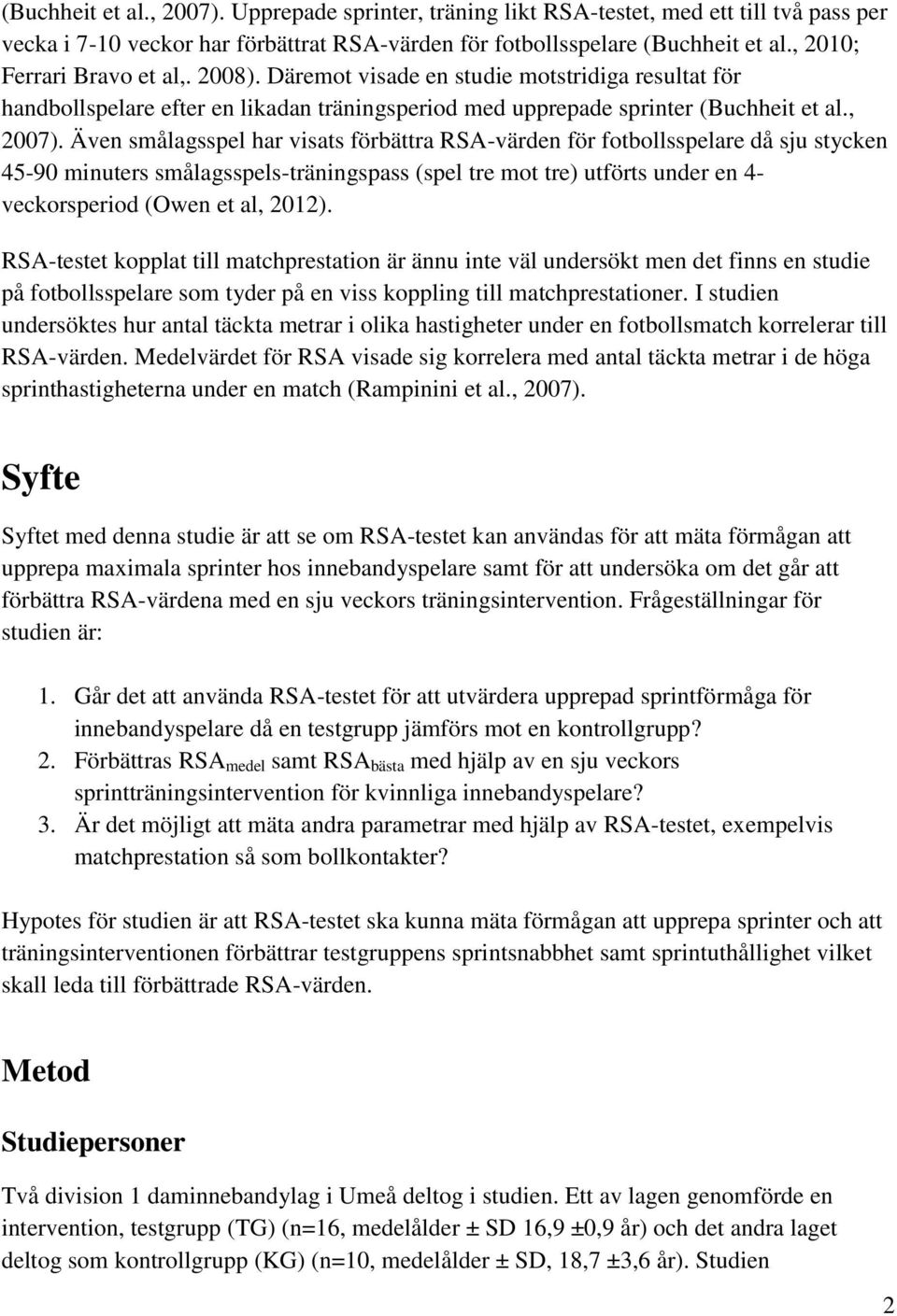 Även smålagsspel har visats förbättra RSA-värden för fotbollsspelare då sju stycken 45-90 minuters smålagsspels-träningspass (spel tre mot tre) utförts under en 4- veckorsperiod (Owen et al, 2012).