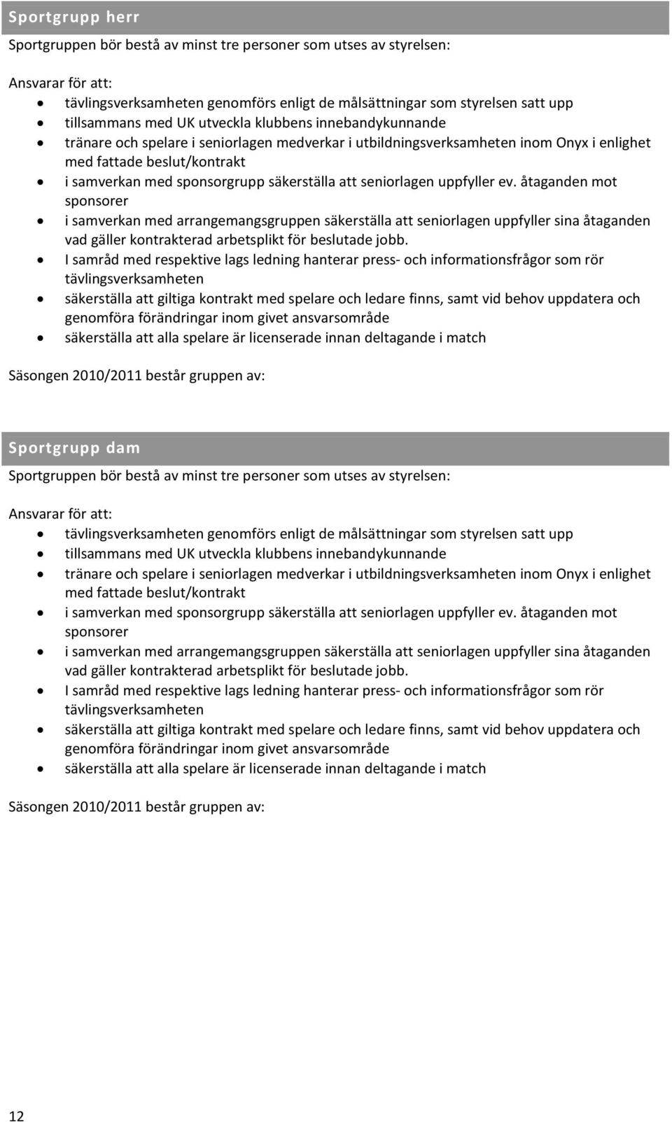 seniorlagen uppfyller ev. åtaganden mot sponsorer i samverkan med arrangemangsgruppen säkerställa att seniorlagen uppfyller sina åtaganden vad gäller kontrakterad arbetsplikt för beslutade jobb.