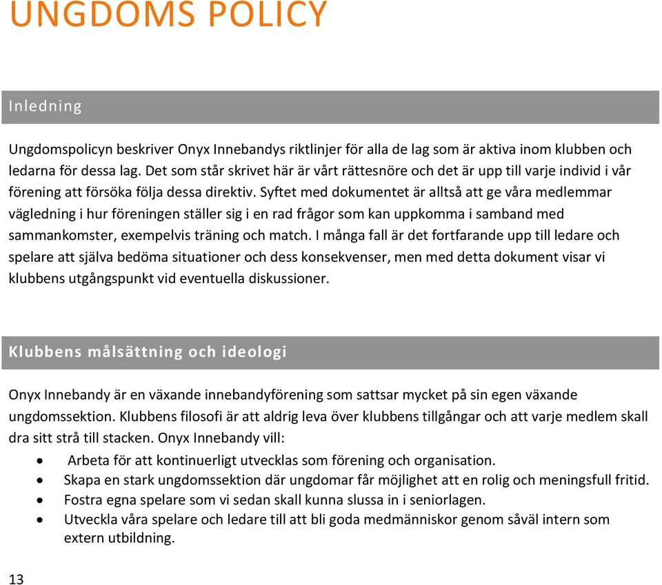 Syftet med dokumentet är alltså att ge våra medlemmar vägledning i hur föreningen ställer sig i en rad frågor som kan uppkomma i samband med sammankomster, exempelvis träning och match.