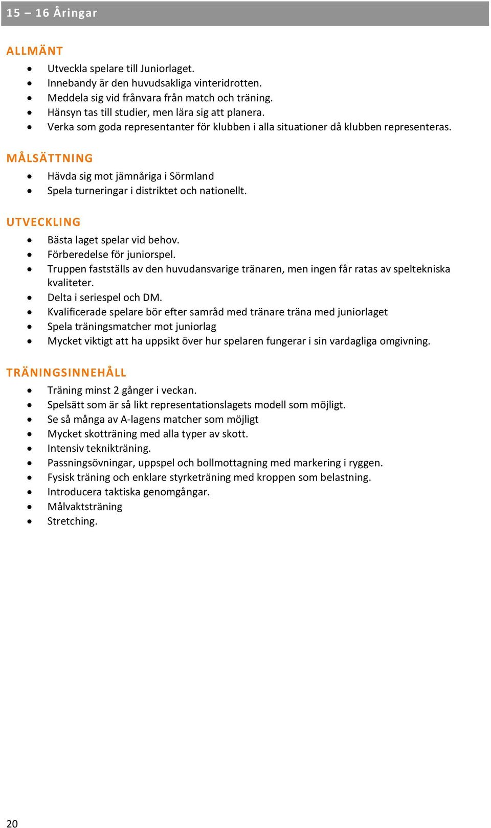 MÅLSÄTTNING Hävda sig mot jämnåriga i Sörmland Spela turneringar i distriktet och nationellt. UTVECKLING Bästa laget spelar vid behov. Förberedelse för juniorspel.