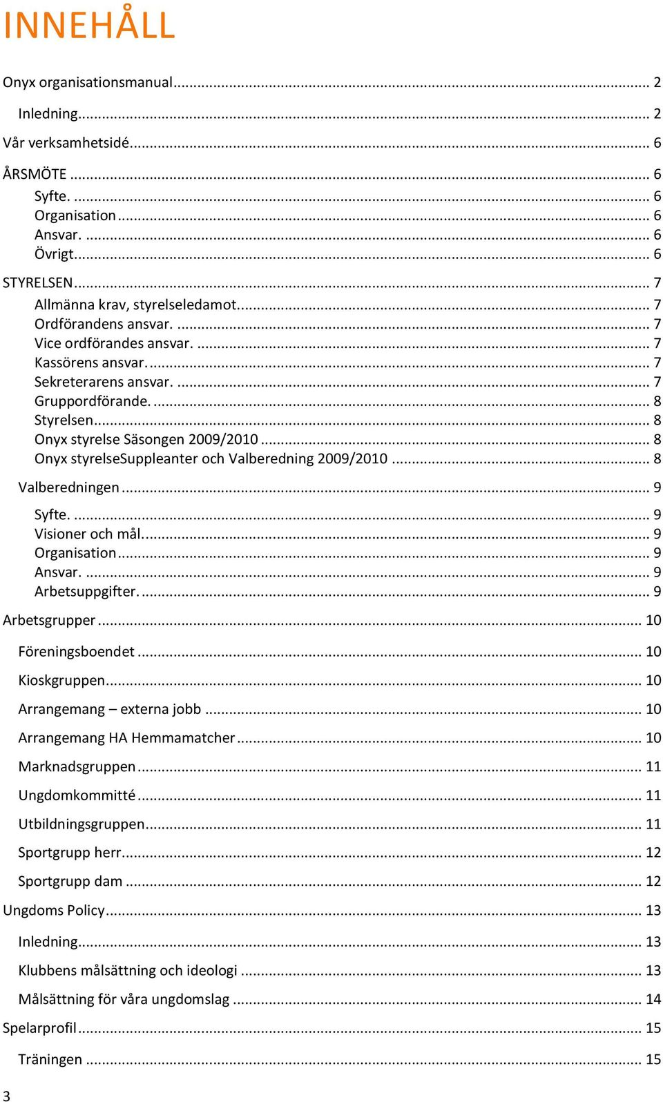 .. 8 Onyx styrelsesuppleanter och Valberedning 2009/2010... 8 Valberedningen... 9 Syfte.... 9 Visioner och mål.... 9 Organisation... 9 Ansvar.... 9 Arbetsuppgifter.... 9 Arbetsgrupper.