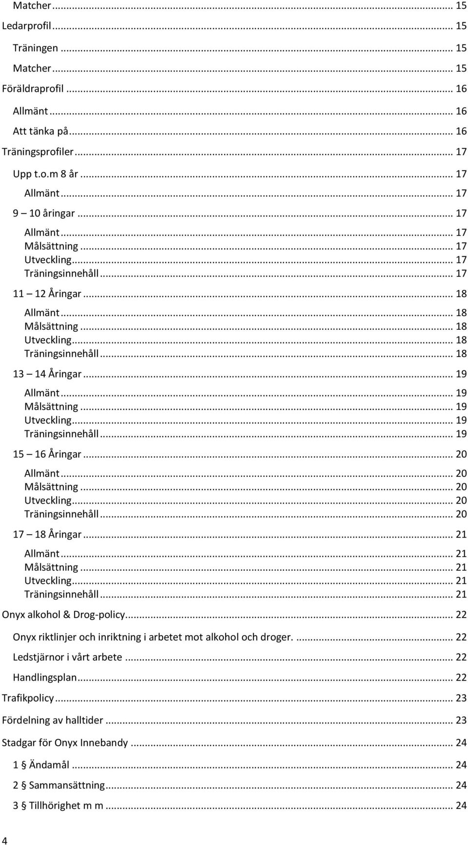 .. 19 Träningsinnehåll... 19 15 16 Åringar... 20 Allmänt... 20 Målsättning... 20 Utveckling... 20 Träningsinnehåll... 20 17 18 Åringar... 21 Allmänt... 21 Målsättning... 21 Utveckling.