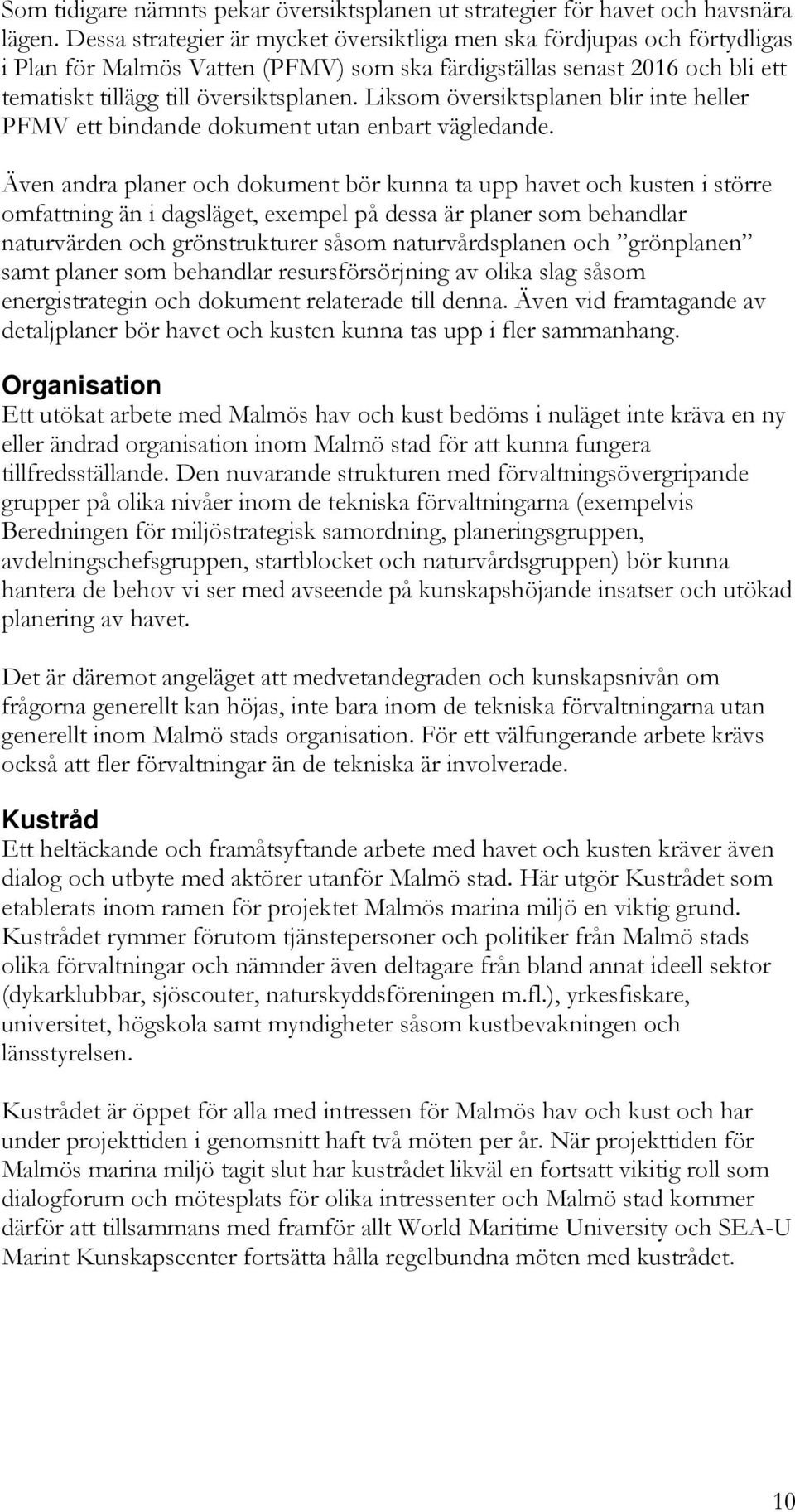 Liksom översiktsplanen blir inte heller PFMV ett bindande dokument utan enbart vägledande.